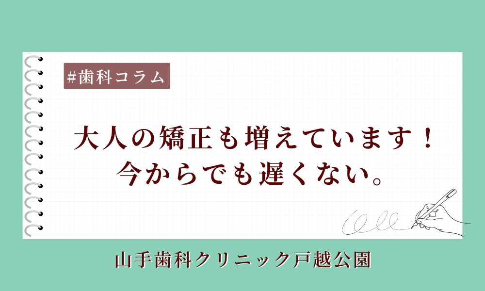 大人の矯正も増えています！今からでも遅くない